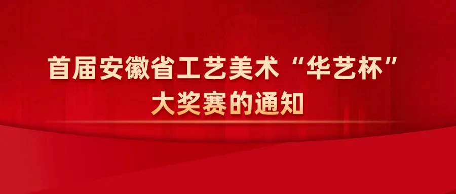 首届安徽省工艺美术“华艺杯”大奖赛的通知