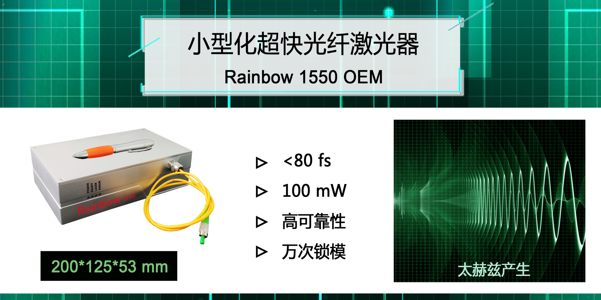 1　　近年来，太赫兹技术的研究和应用在食品/药品检测、安检设备、医疗诊断、半导体材料检损等众多领域显示了重大的技术优势及产业化前景。超快光纤激光器的出现，进一步促进了太赫兹技术的商业化步伐。相较于光泵太赫兹气体激光器复杂庞大的体积和钛宝石激光器昂贵的价格，超快光纤激光器因其结构紧凑、体积小巧、高性价比的优势而备受市场青睐。  　　诺派出品：  　　诺派激光研制的Rainbow 1550 OEM正是这样一款专为商用化太赫兹系统设计开发的小型化飞秒光纤激光器。它通过了严格的工业化测试标准，具有高稳定可靠性、免维护、易集成等优势，是目前太赫兹商用系统的理想光源。