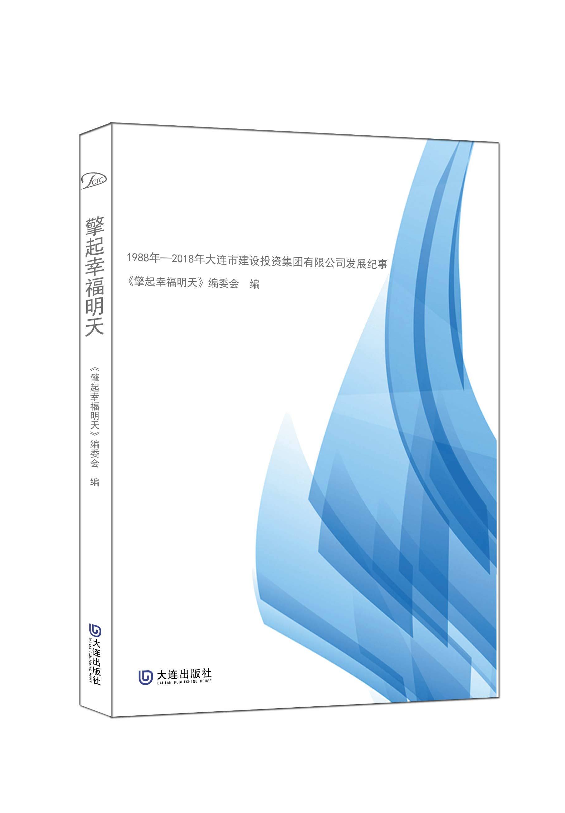 擎起幸福明天——1988年—2018年大连市建设投资集团有限公司发展纪事