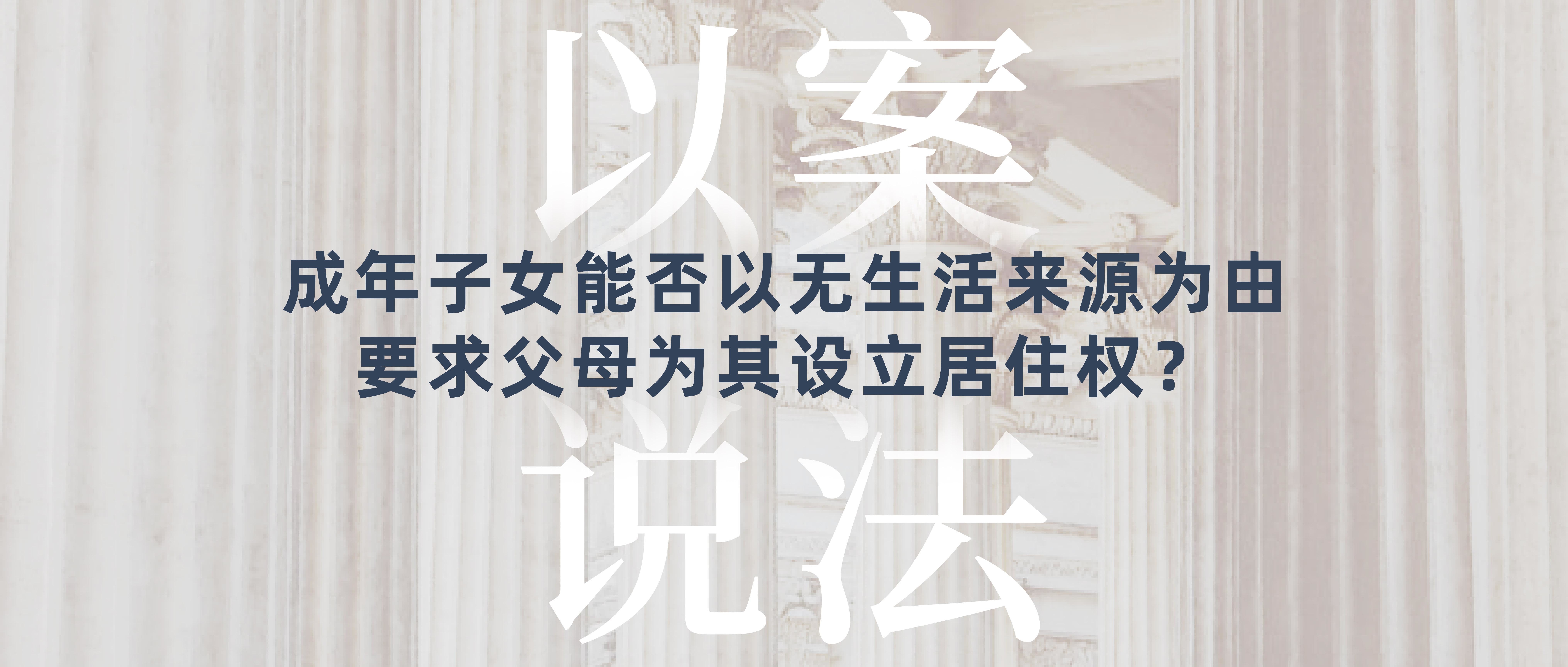 以案说法｜成年子女能否以无生活来源为由要求父母为其设立居住权？