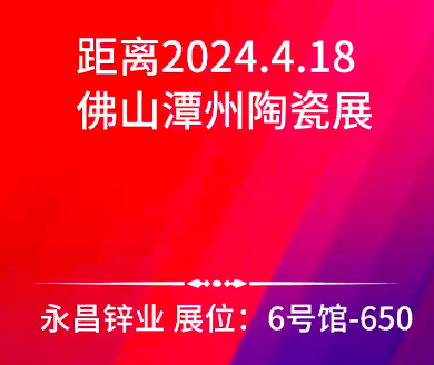 高邑县永昌锌业有限责任公司  温馨提示：距离2024佛山潭州陶瓷展，倒计时3天！！