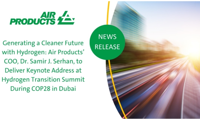 Generating a Cleaner Future with Hydrogen – Air Products Chief Operating Officer, Dr Samir J Serhan, to Deliver Keynote Address at Hydrogen Transition Summit During COP28 in Dubai