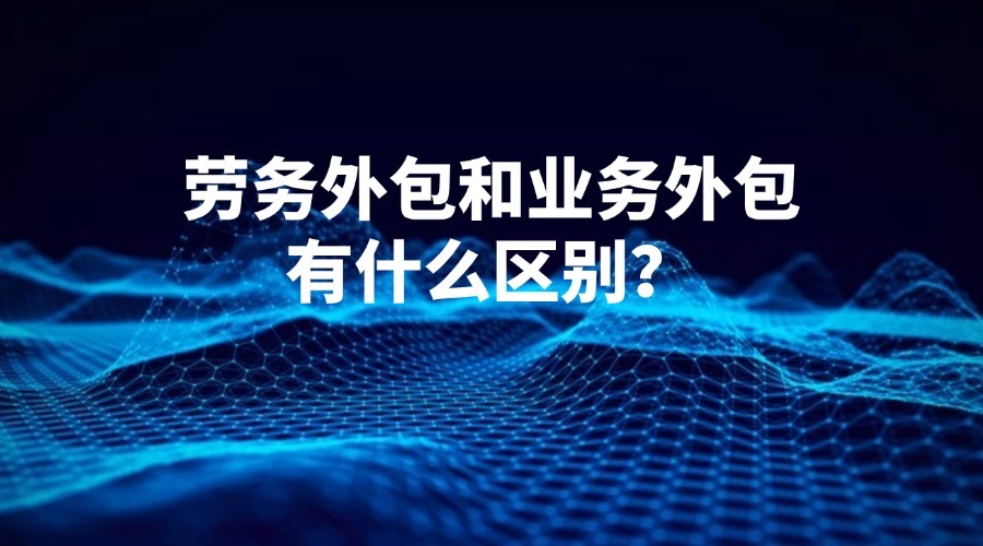 劳务外包和业务外包有什么区别？