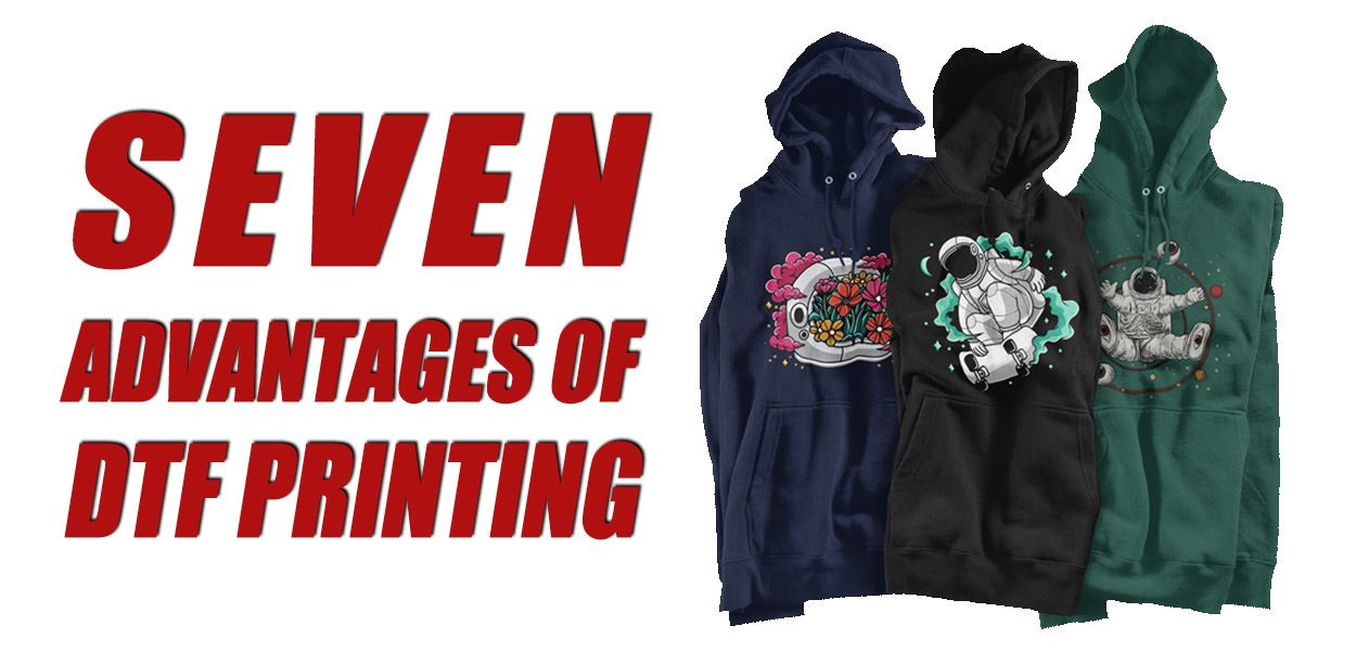 Seven Advantages of DTF Printing