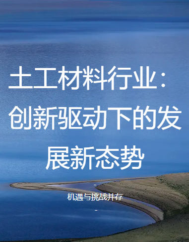 土工材料行業(yè)：創(chuàng)新驅(qū)動(dòng)下的發(fā)展新態(tài)勢