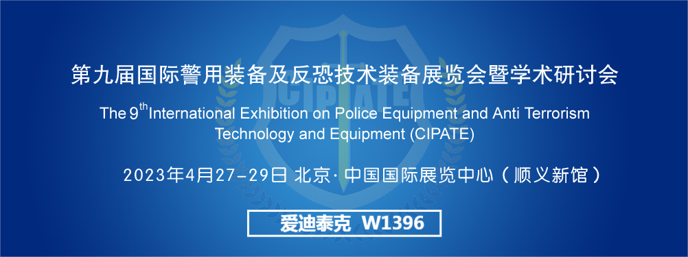 北京爱迪泰克科技有限公司亮相4月27-29日CIPATE北京警用反恐展，欢迎莅临W馆/W1396展位