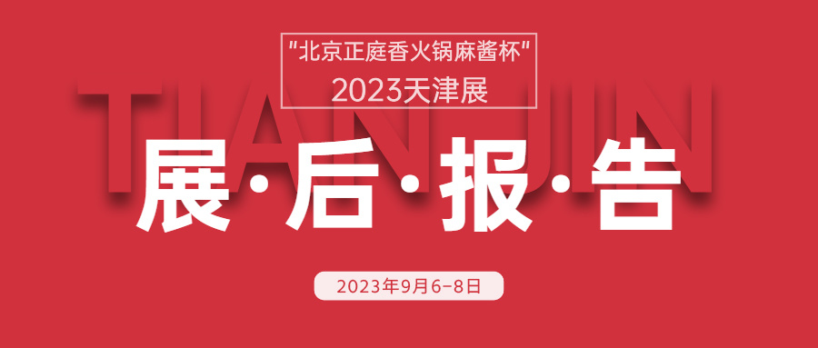 2023天津火锅展|展后报告|“北京正庭香火锅麻酱杯”2023第十届天津火锅食材用品展览会