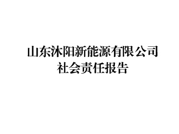山東沐陽新能源有限公司社會責任報告 山東沐陽新能源有限公司社會責任報告