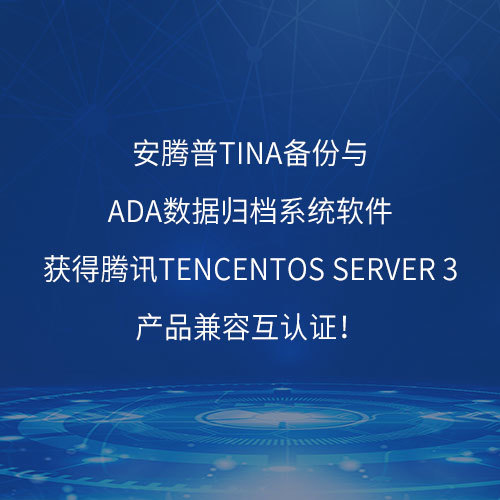 安腾普Tina备份与ADA数据归档系统软件获得腾讯TencentOS Server 3产品兼容互认证！