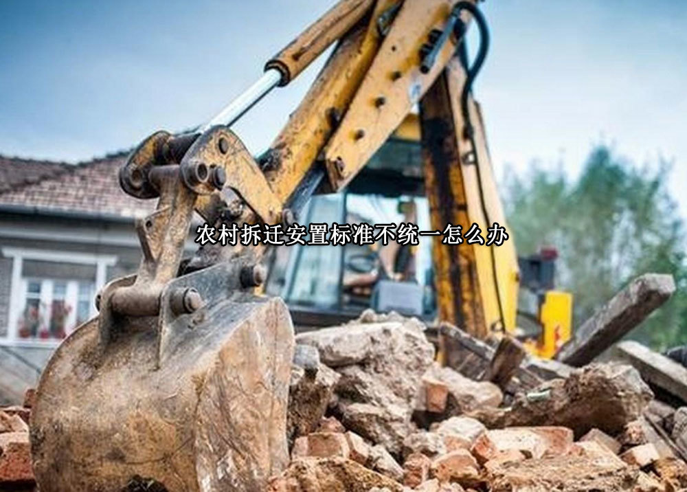 农村拆迁安置标准不统一怎么办