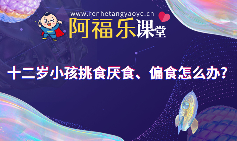十二岁小孩挑食厌食、偏食怎么办