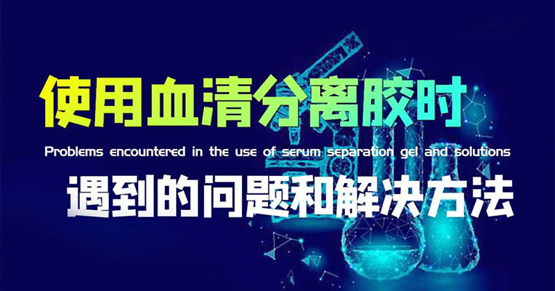 Problems encountered and solutions when using serum separation gel