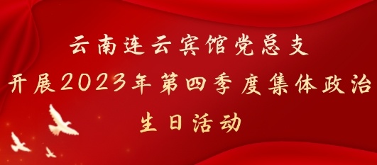 云南连云宾馆党总支开展2023年第四季度集体政治生日活动