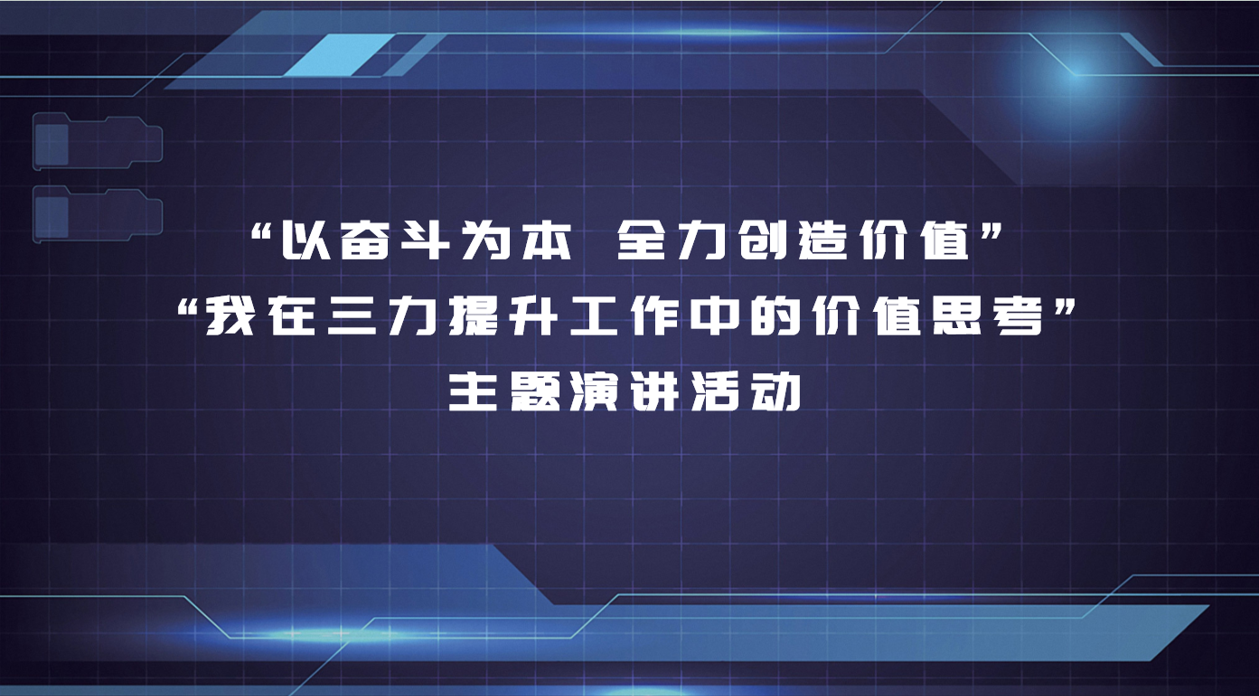 整体“以奋斗为本 全力缔造价值”暨“我在三力提升事情中的价值思索”演讲角逐圆满完成