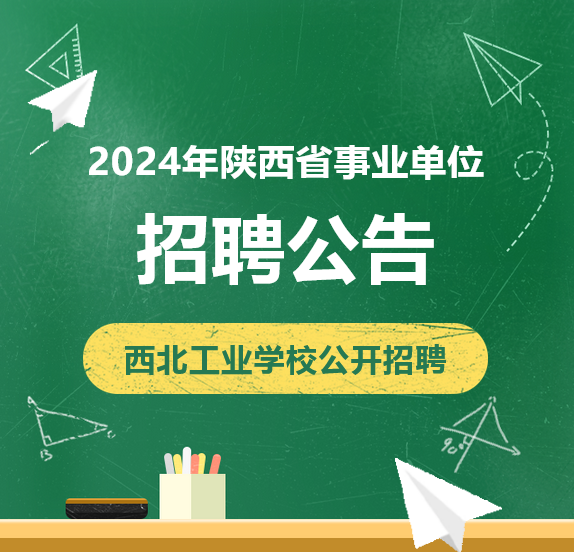 2024年陕西省事业单位招聘西北工业学校公开招聘