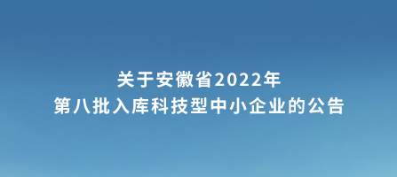 關(guān)于安徽省2022年第八批入庫科技型中小企業(yè)的公告