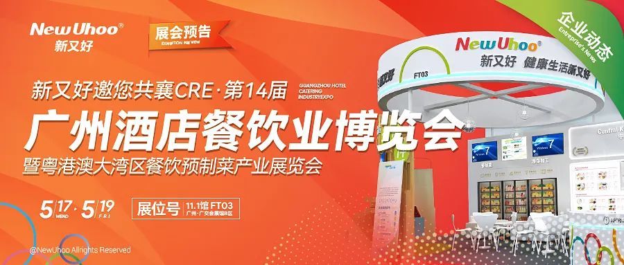 展会预告 | 5月17—19日·新又好邀您共襄CRE·第14届广州酒店餐饮业博览会暨粤港澳大湾区餐饮预制菜产业展览会