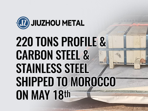 220 Tons Profile & Carbon Steel & Stainless Steel shipped to Morocco on May 18th