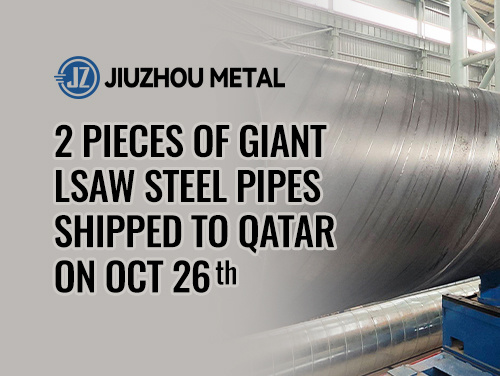 2 Pieces of Giant LSAW Steel Pipes Shipped to Qatar on Oct 26th