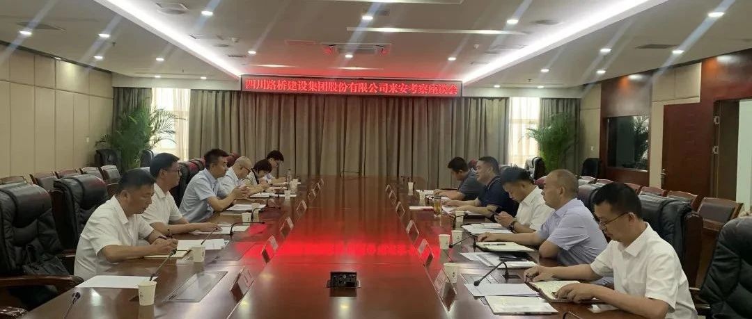 深化交流合作 攜手共謀發(fā)展——四川路橋建設(shè)集團(tuán)股份有限公司來安考察座談