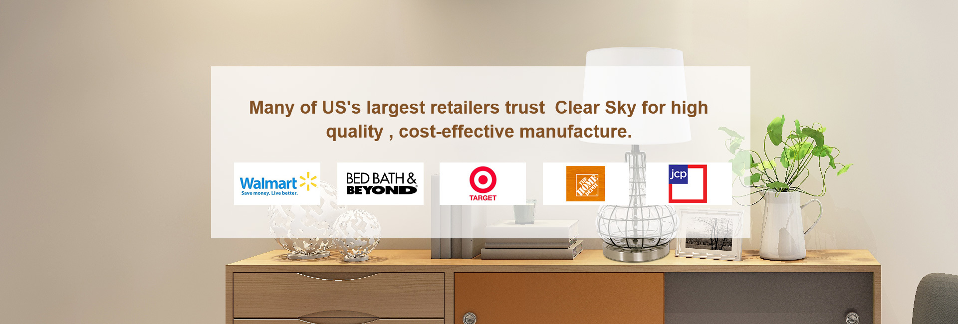 Many of US's largest retailers trust Clear Sky for high quality,cost-effective manufacture