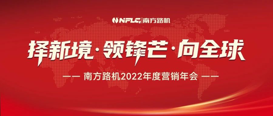 擇新境·領鋒芒·向全球 南方路機2022年度營銷會議圓滿落幕