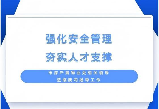 “强化安全管理,夯实人才支撑”||市房产局物业处相关领导莅临我司指导工作 “强化安全管理,夯实人才支撑”||市房产局物业处相关领导莅临我司指导工作