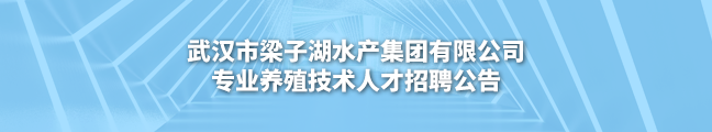 武汉市梁子湖水产集团有限公司专业养殖技术人才招聘公告