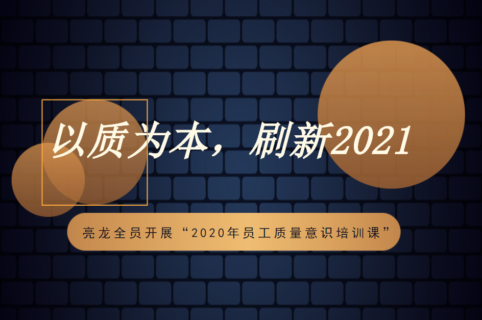 以質為本，刷新2021——亮龍全員開展“2020年員工質量意識培訓課”！
