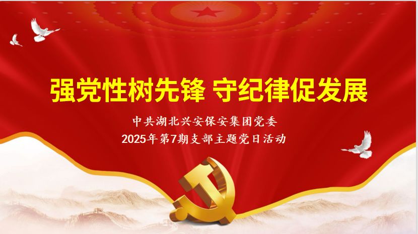 強黨性樹先鋒 守紀律促發(fā)展 —— 湖北興安保安集團開展 2025年第七期主題黨日活動