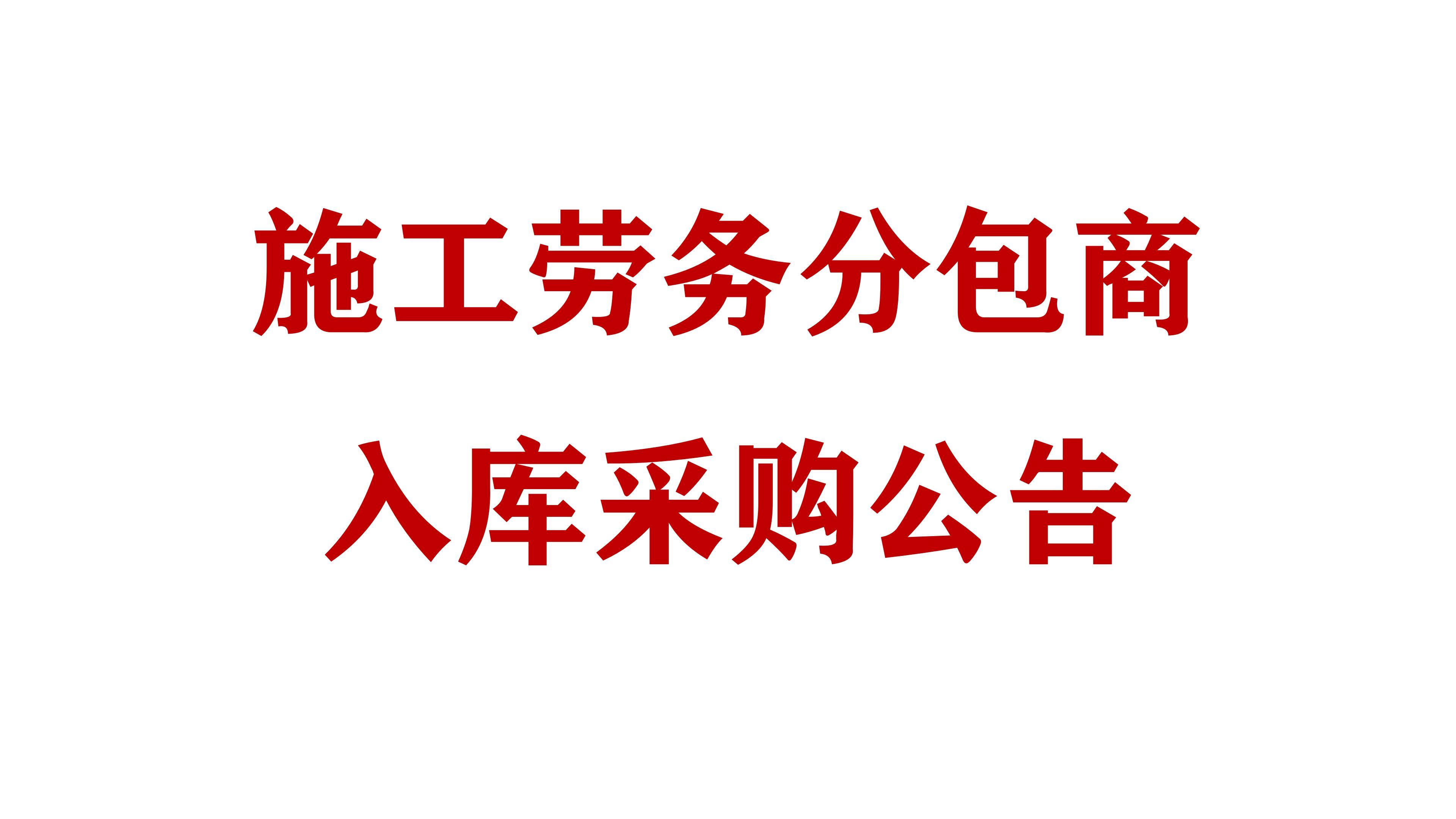 必威网址施工劳务分包商入库采购公告