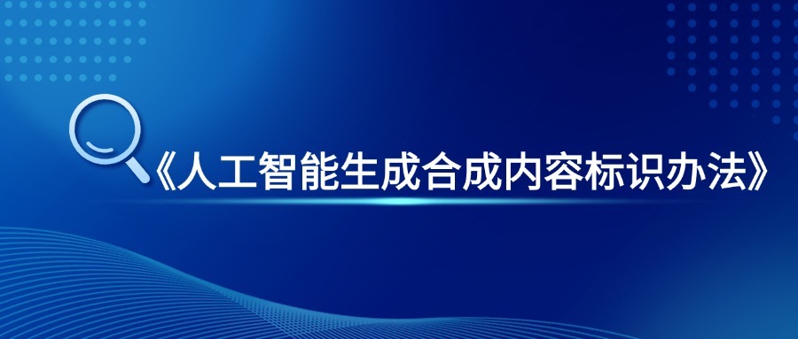 關于印發(fā)《人工智能生成合成內容標識辦法》的通知（國信辦通字〔2025〕2號）