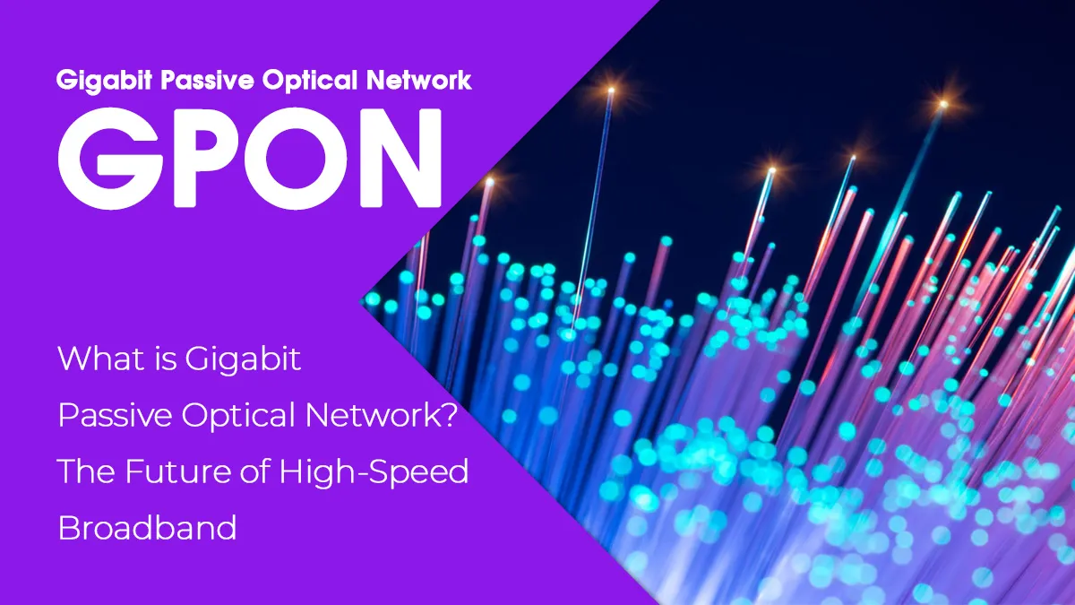 What is GPON (Gigabit Passive Optical Network)? The Future of High-Speed Broadband