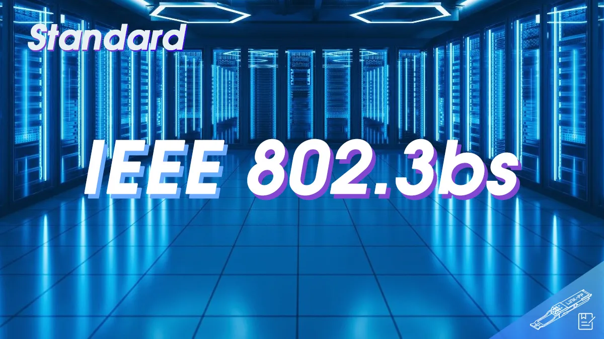 Understanding IEEE 802.3bs: The 400G Ethernet Standard and Its Role in Next-Generation Optical Modules