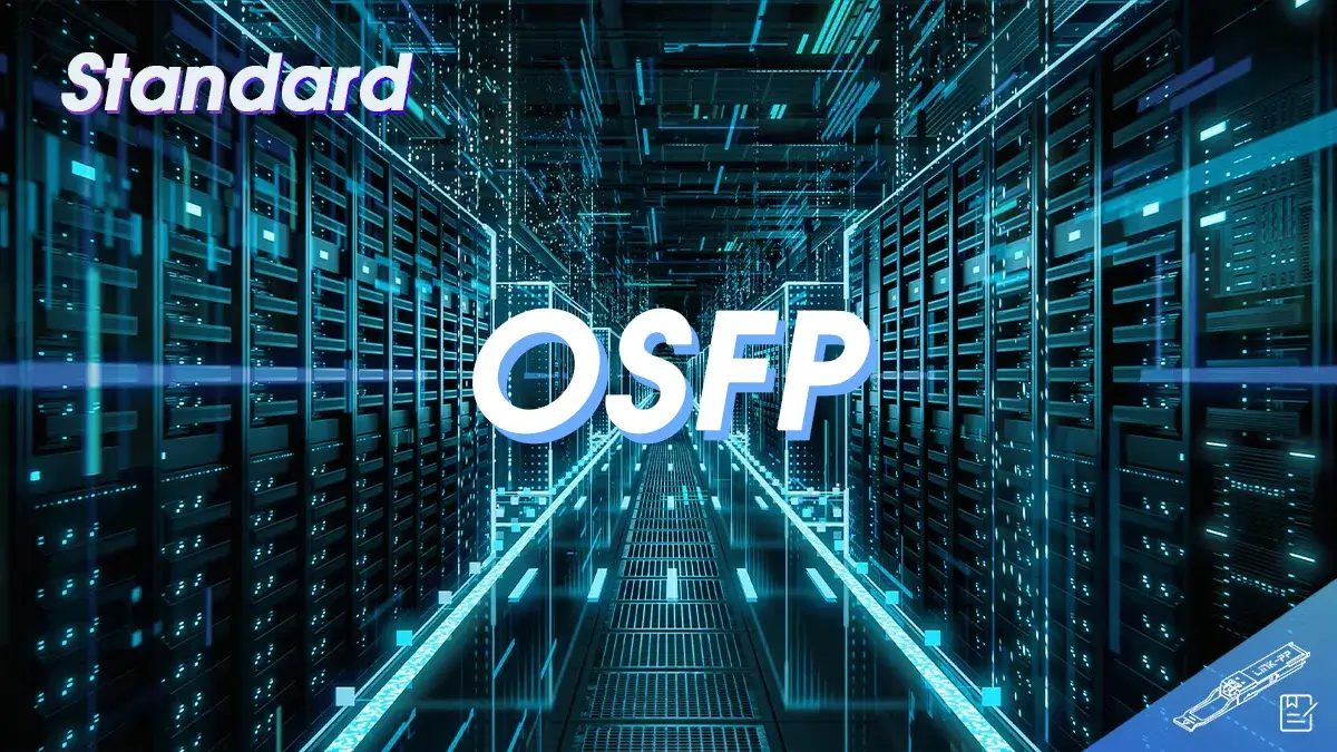 Understanding the OSFP Standard: The Open 400G/800G Optical Transceiver Platform Powering Next-Gen AI Networks
