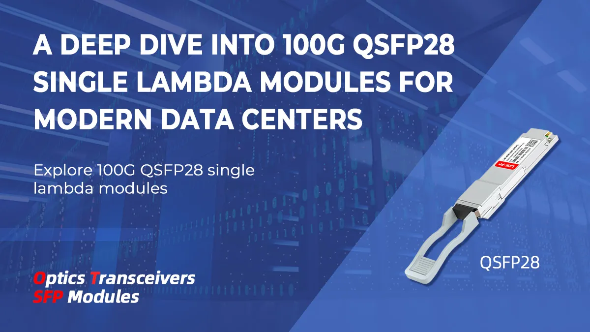 A Deep Dive into 100G QSFP28 Single Lambda Modules for Modern Data Centers