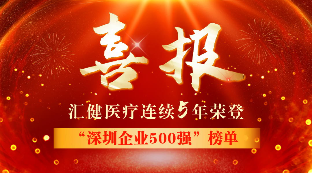 快訊 | “2022深圳企業(yè)500強”榜單發(fā)布，匯健醫(yī)療連續(xù)5年上榜！