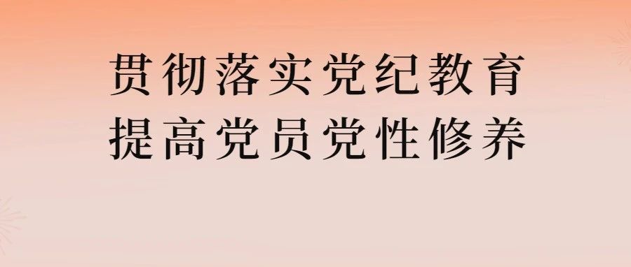 貫徹落實黨紀(jì)教育 提高黨員黨性修養(yǎng)