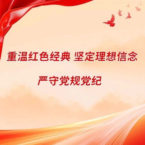 重溫紅色經(jīng)典 堅定理想信念 嚴守黨規(guī)黨紀