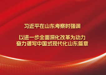 习近平在山东考察时强调：以进一步全面深化改革为动力，奋力谱写中国式现代化山东篇章