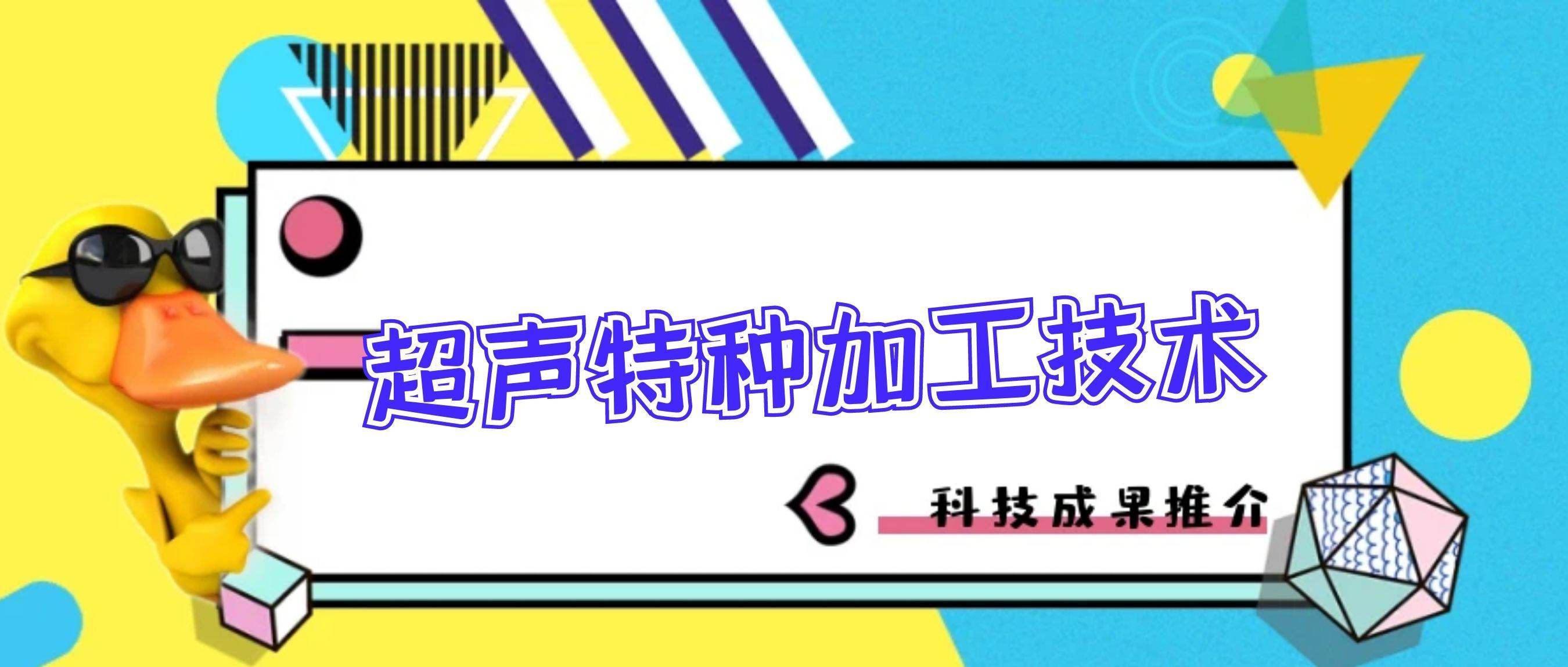【科技成果推介】超声特种加工技术：实现高效精密加工的新路径