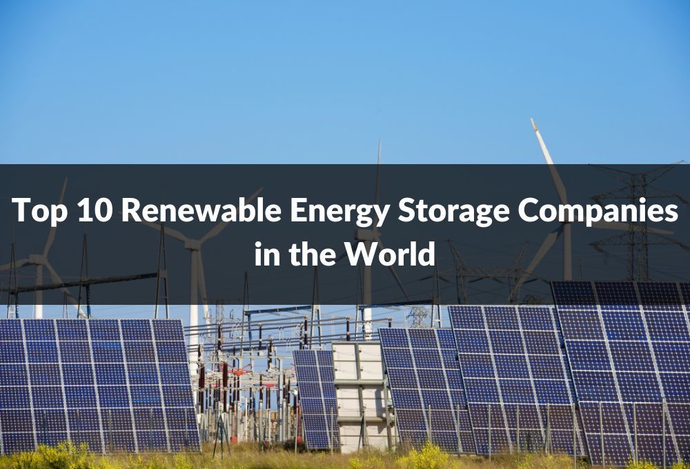 Top 10 Renewable Energy Storage Companies in the World 2024_LiFe ...