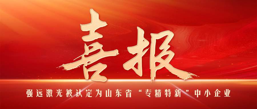 喜報(bào)！強(qiáng)遠(yuǎn)激光被認(rèn)定為山東省“專精特新”中小企業(yè)