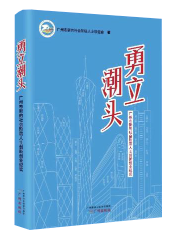《勇立潮頭——廣州市新的社會(huì)階層人士創(chuàng)新創(chuàng)業(yè)紀(jì)實(shí)》，廣州市新的社會(huì)階層人士聯(lián)誼會(huì)，廣州出版社