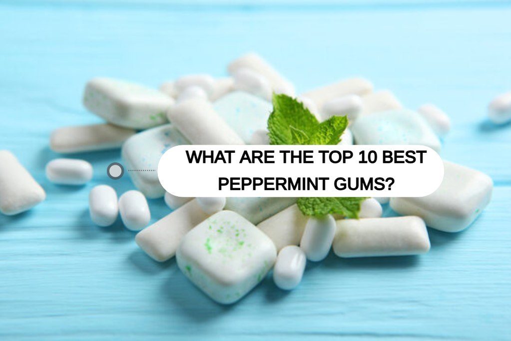 What Are the Top 10 Best Peppermint Gums?