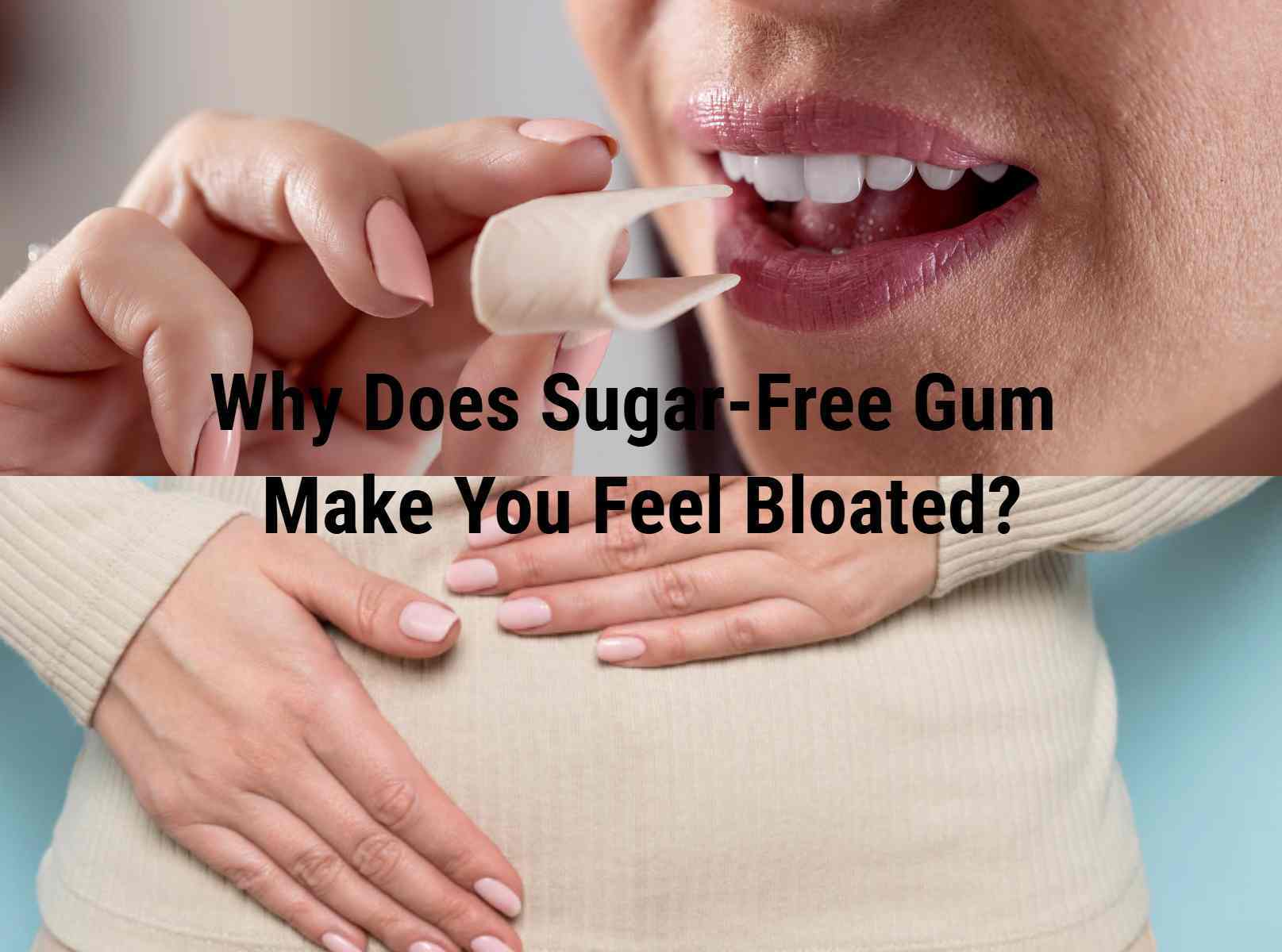 Why Does Sugar-Free Gum Make You Feel Bloated?