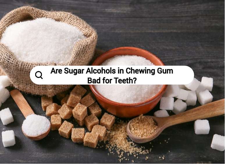Are Sugar Alcohols in Chewing Gum Bad for Teeth?