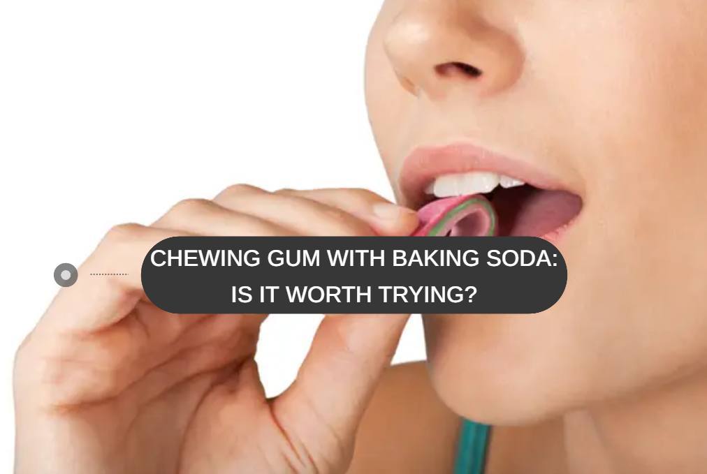 Chewing Gum With Baking Soda: Is It Worth Trying?