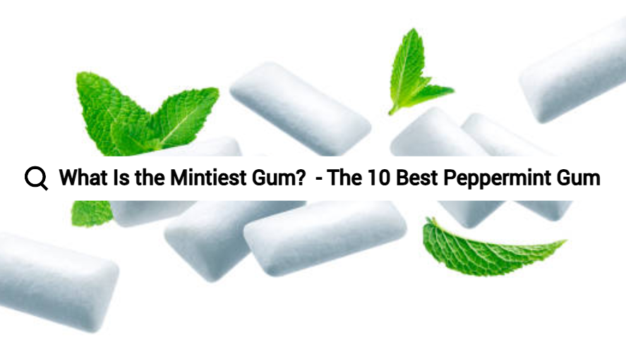 What Is the Mintiest Gum?
