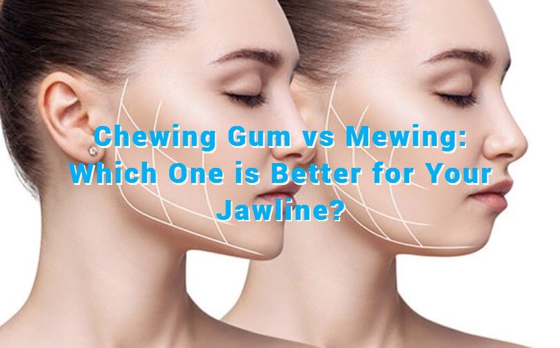 Chewing Gum vs Mewing: Which One is Better for Your Jawline?